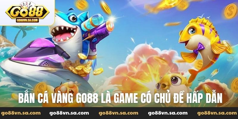 Bắn cá vàng Go88 - Chơi game đã tay nhận thưởng lớn - Nudosi