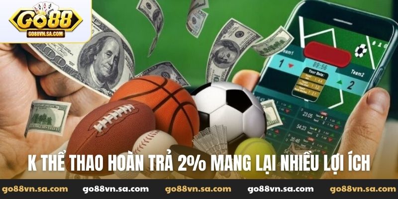 K thể thao hoàn trả 2% - Ưu đãi siêu hấp dẫn tại Go88 - Nudosi